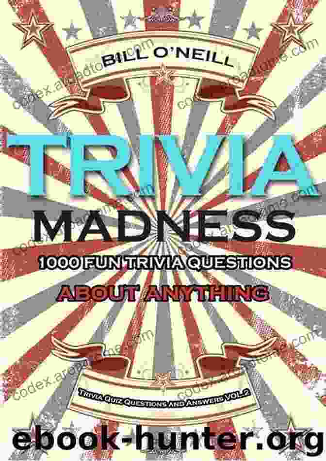 1000 Fun Trivia Questions About Anything Trivia Madness Volume 2: 1000 Fun Trivia Questions About Anything (Trivia Quiz Questions And Answers)