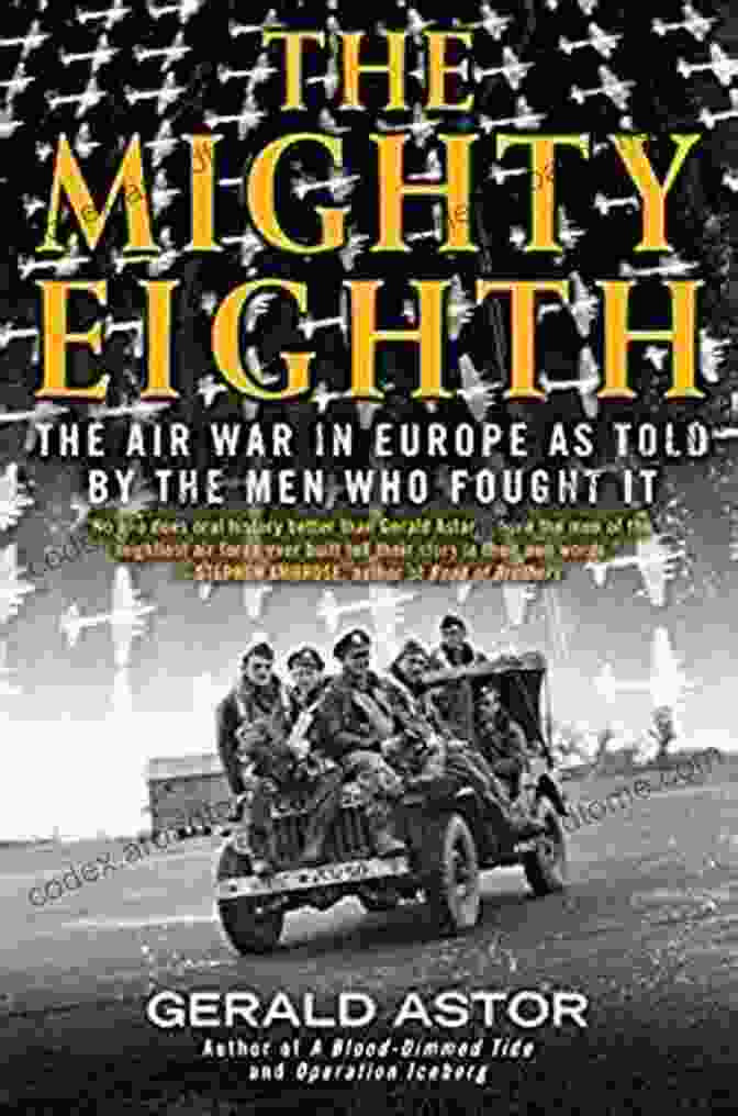 A Thrilling Account Of The Air War In Europe As Told By The Men Who Fought It The Mighty Eighth: The Air War In Europe As Told By The Men Who Fought It