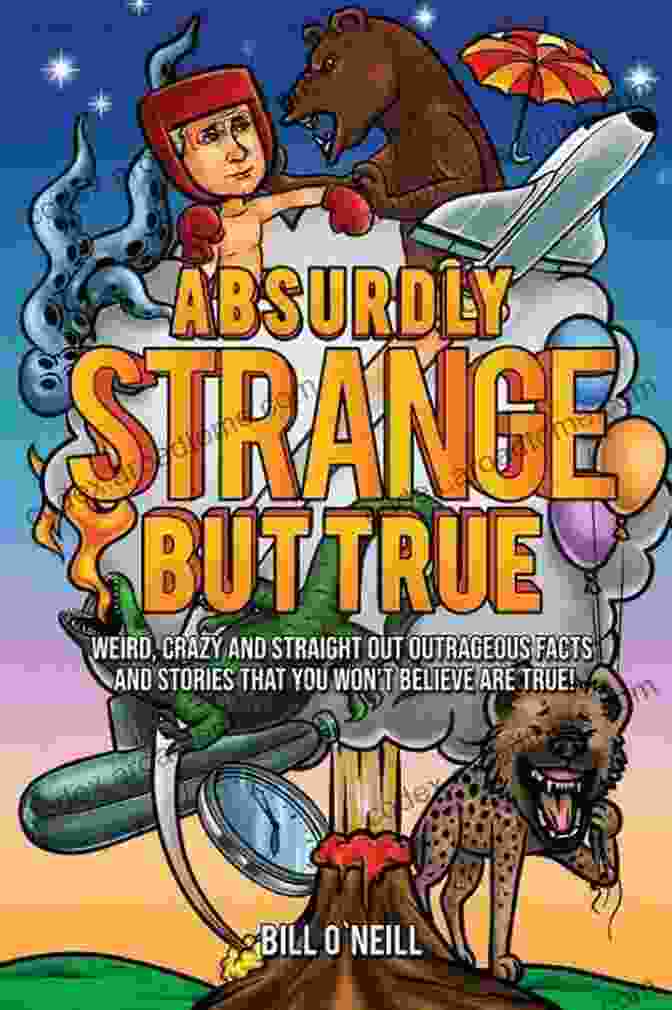 Absurdly Strange But True Book Cover Absurdly Strange But True: Weird Crazy And Straight Out Outrageous Facts And Stories That You Won T Believe Are True