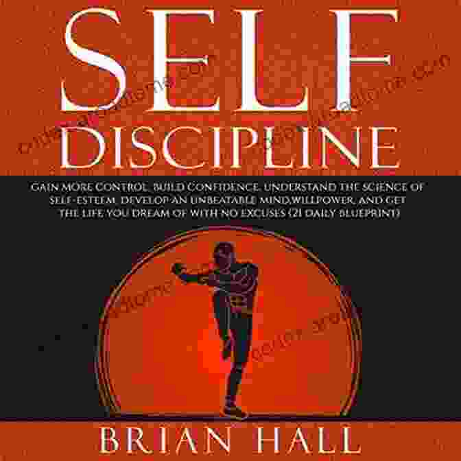 Book Cover For Gain More Control, Build Confidence, Understand The Science Of Self Esteem Self Discipline: Gain More Control Build Confidence Understand The Science Of Self Esteem Develop An Unbeatable Mind Willpower And Get The Life You Dream Of With No Excuses (21 Daily Blueprint)