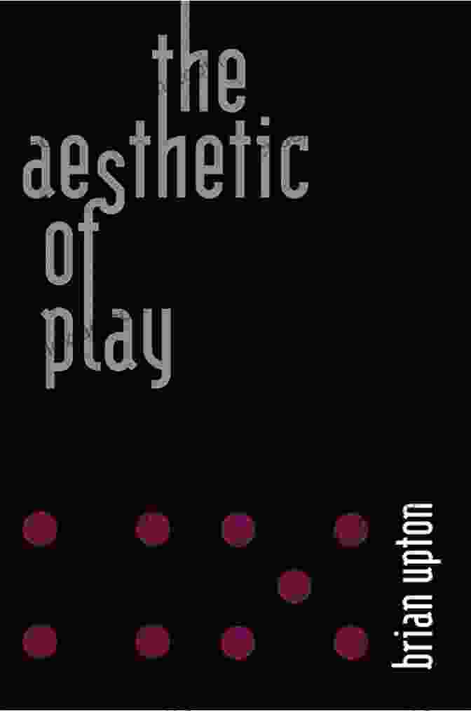 Book Cover Of 'The Aesthetic Of Play' By Brian Upton The Aesthetic Of Play Brian Upton