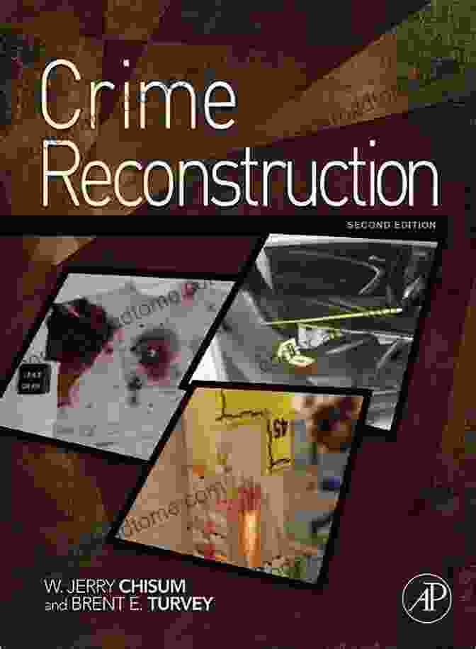 Crime Reconstruction By Brent Turvey: Unraveling The Enigma Of Criminal Investigations Crime Reconstruction Brent E Turvey