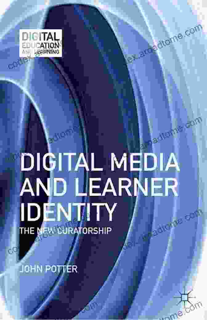 Digital Media And Learner Identity Digital Media And Learner Identity: The New Curatorship (Digital Education And Learning)