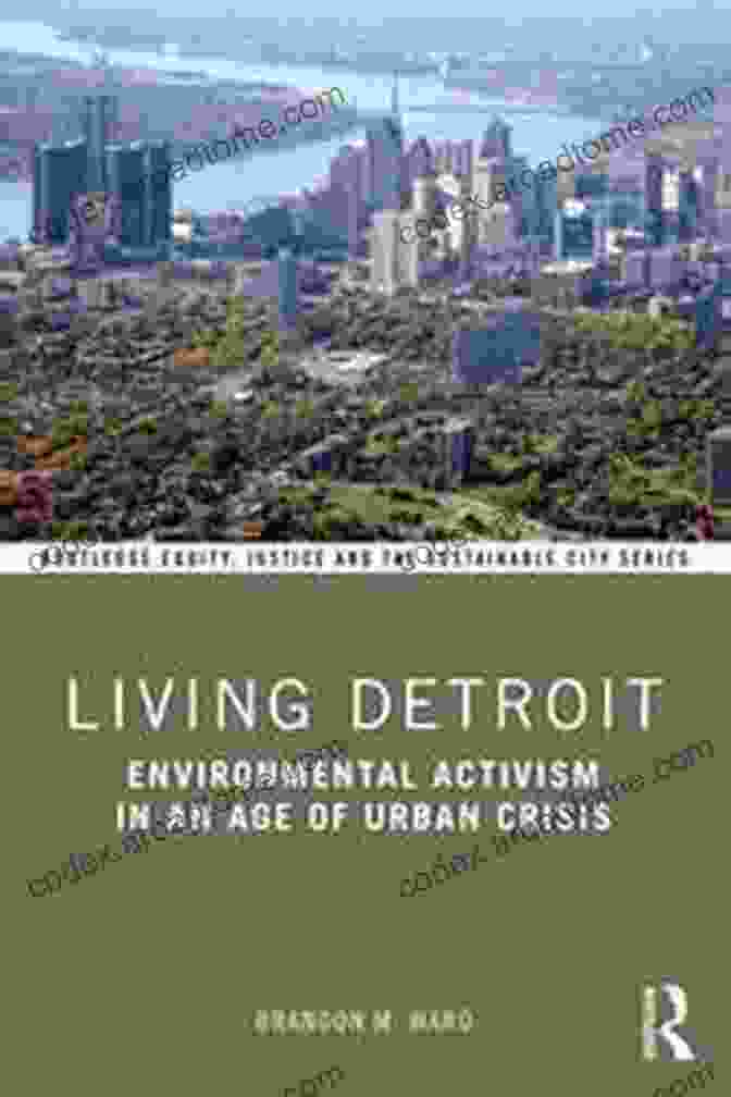 Environmental Activism In An Age Of Urban Crisis Book Cover Living Detroit: Environmental Activism In An Age Of Urban Crisis (Routledge Equity Justice And The Sustainable City Series)