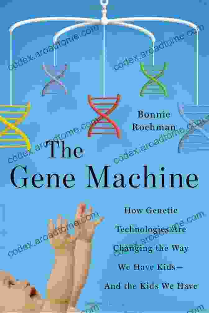 Gene Editing Technologies The Gene Machine: How Genetic Technologies Are Changing The Way We Have Kids And The Kids We Have