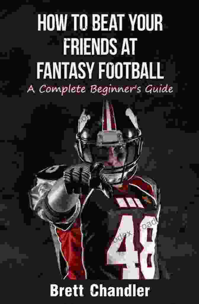 How To Beat Your Friends At Fantasy Football: The Ultimate Guide How To Beat Your Friends At Fantasy Football: A Complete Beginner S Guide