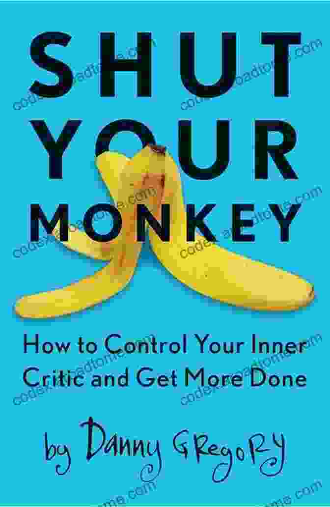 How To Control Your Inner Critic And Get More Done Shut Your Monkey: How To Control Your Inner Critic And Get More Done