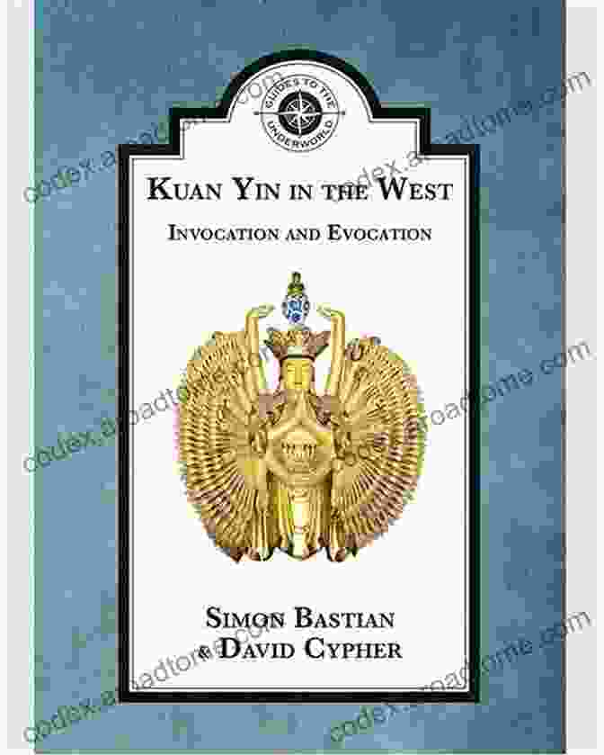 Kuan Yin In The West: The Sacred Feminine In The Western World Kuan Yin In The West: Invocation And Evocation (Guides To The Underworld)