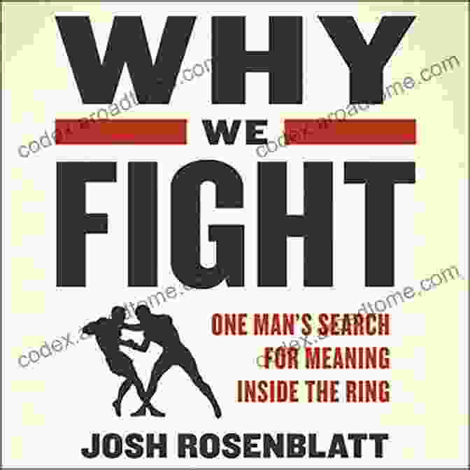 One Man's Search For Meaning Inside The Ring Why We Fight: One Man S Search For Meaning Inside The Ring