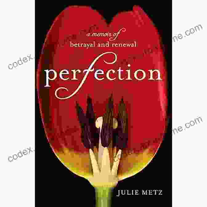 Perfection Memoir Of Betrayal And Renewal Perfection: A Memoir Of Betrayal And Renewal