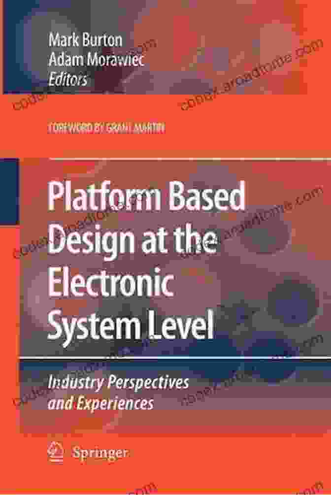 Platform Based Design At The Electronic System Level Platform Based Design At The Electronic System Level: Industry Perspectives And Experiences