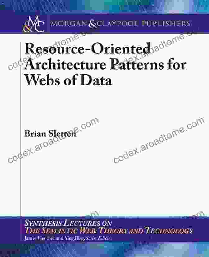 Resource Oriented Architecture Patterns For Webs Of Data Synthesis Resource Oriented Architecture Patterns For Webs Of Data (Synthesis Lectures On The Semantic Web: Theory And Technology)