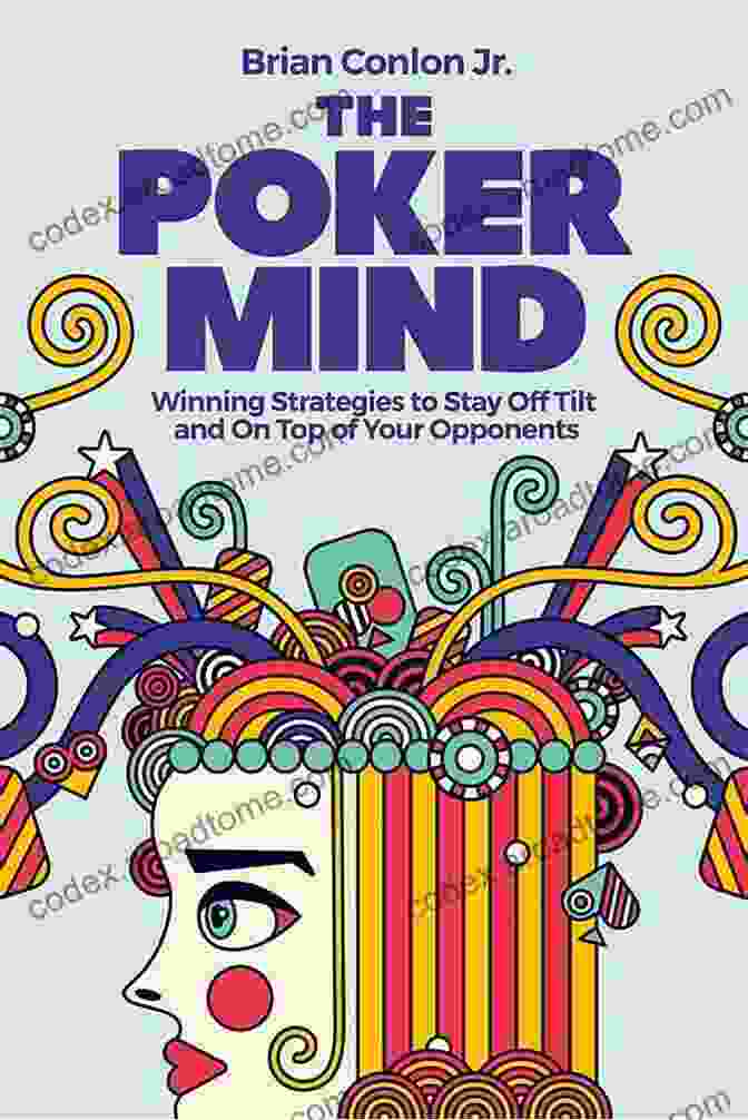 Winning Strategies To Stay Off Tilt And On Top Of Your Opponents The Poker Mind: Winning Strategies To Stay Off Tilt And On Top Of Your Opponents