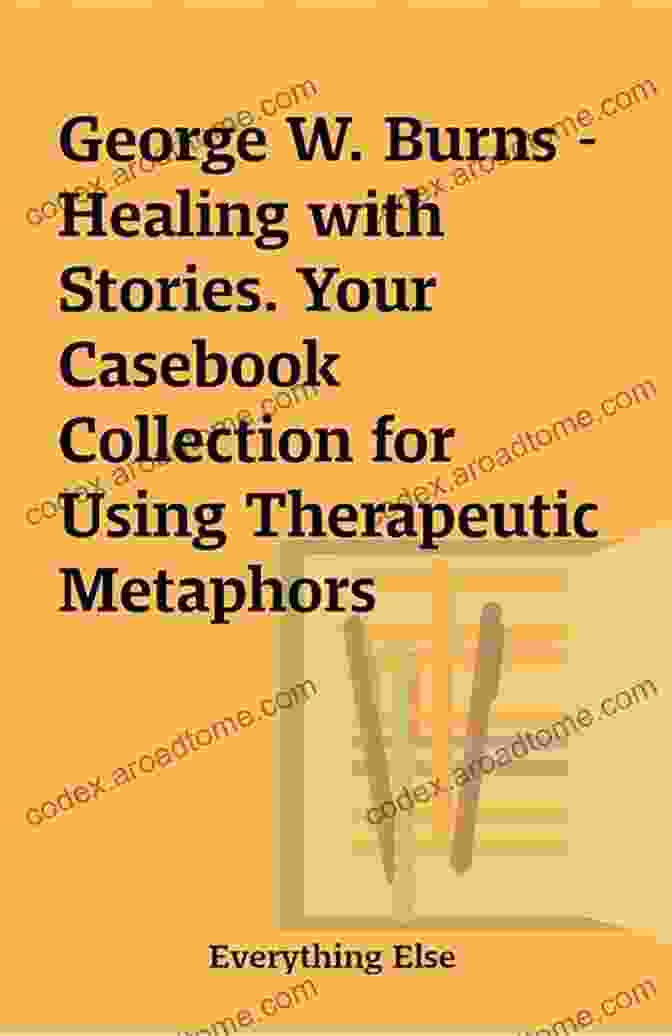 Your Casebook Collection For Using Therapeutic Metaphors Healing With Stories: Your Casebook Collection For Using Therapeutic Metaphors