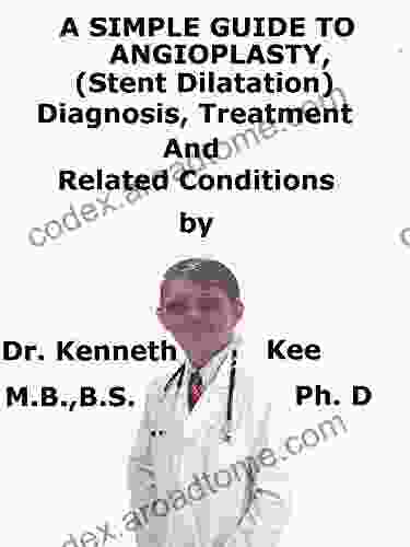 A Simple Guide To Angioplasty (Stent Dilatation) Diagnosis Treatment And Related Conditions