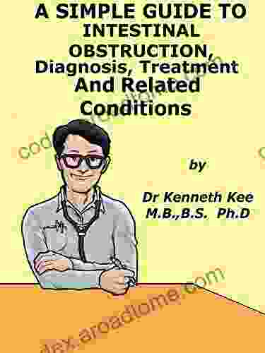 A Simple Guide To Intestinal Obstruction Diagnosis Treatment And Related Conditions (A Simple Guide to Medical Conditions)