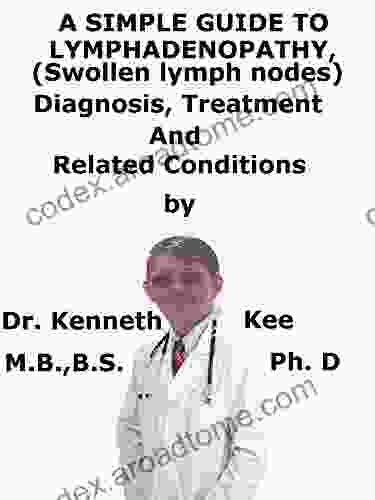 A Simple Guide To Lymphadenopathy (Swollen Lymph nodes) Diagnosis Treatment And Related Conditions (A Simple Guide to Medical Conditions)