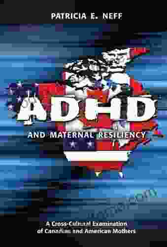 ADHD And Maternal Resiliency: A Cross Cultural Examination Of Canadian And American Mothers Student Edition