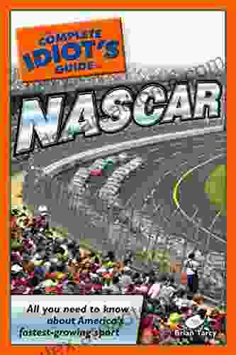 The Complete Idiot s Guide to NASCAR: All You Need to Know about America s Fastest Growing Sport