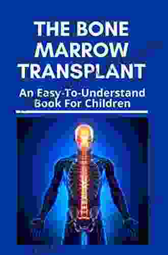 The Bone Marrow Transplant: An Easy To Understand For Children: Bone Marrow Transplant Risks