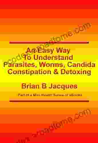 An Easy Way To Understand Parasites Worms Candida Constipation And Detoxing (Mini Health Series)