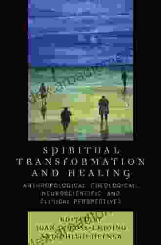 Spiritual Transformation And Healing: Anthropological Theological Neuroscientific And Clinical Perspectives