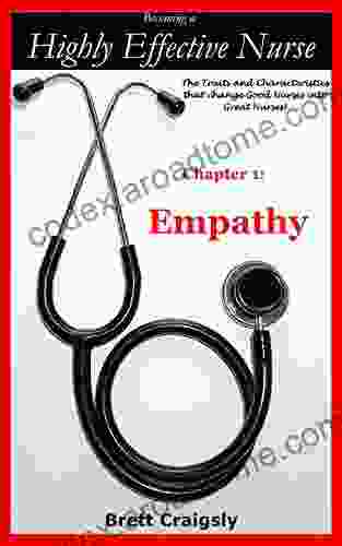 Becoming A Highly Effective Nurse: CHAPTER 1 EMPATHY : The Traits And Characteristics That Change Good Nurses Into Great Nurses (Becoming A Highly Effective That Change Good Nurses Into Great Nurses )