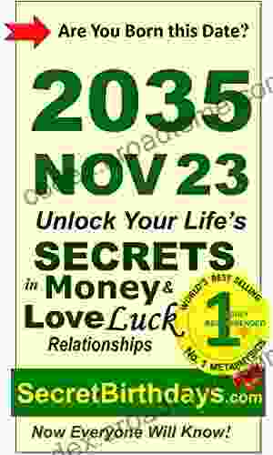 Born 2035 Nov 23? Your Birthday Secrets To Money Love Relationships Luck: Fortune Telling Self Help: Numerology Horoscope Astrology Zodiac Destiny Science Metaphysics (20351123)