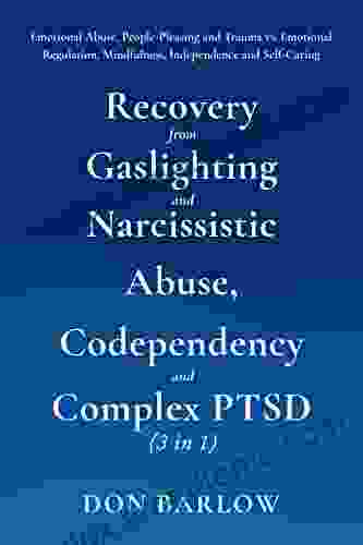 Recovery From Gaslighting Narcissistic Abuse Codependency Complex PTSD (3 In 1): Emotional Abuse People Pleasing And Trauma Vs Emotional Regulation Mindfulness Independence And Self Caring