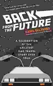 Back From The Future: A Celebration Of The Greatest Time Travel Story Ever Told (Remember Dad S Day With This Happy Father S Day Gift)