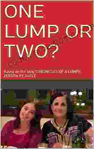 ONE LUMP OR TWO?: Based On The Blog CHRONICLES OF A LUMPY PERSON