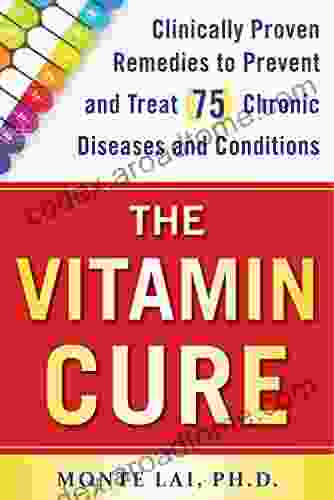 The Vitamin Cure: Clinically Proven Remedies To Prevent And Treat 75 Chronic Diseases And Conditions