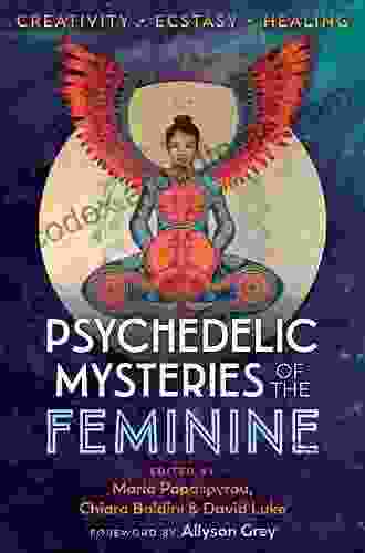 Psychedelic Mysteries of the Feminine: Creativity Ecstasy and Healing