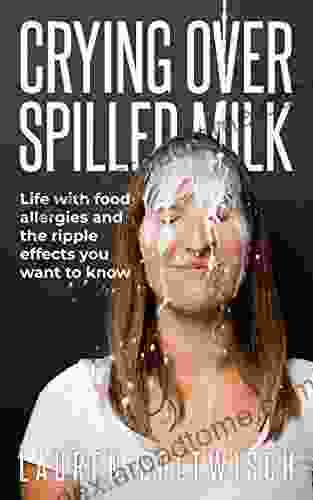 Crying Over Spilled Milk: Life With Food Allergies And The Ripple Effects You Want To Know