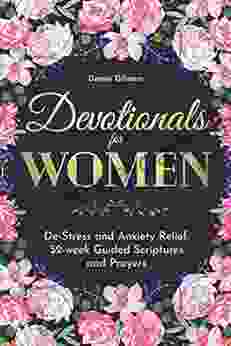 Devotionals For Women: De Stress And Anxiety Relief 52 Week Guided Scriptures And Prayers