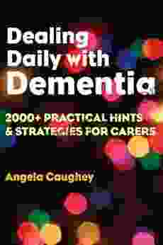 Dealing Daily With Dementia: 2000+ Practical Hints Strategies For Carers