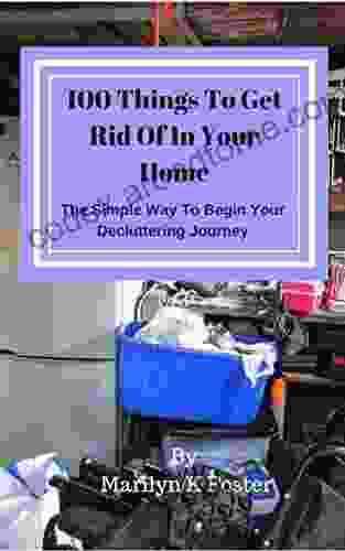 100 Things To Get Rid Of In Your Home: The Simple Way To Begin Your Decluttering Journey