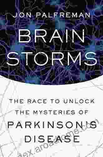 Brain Storms: The Race To Unlock The Mysteries Of Parkinson S Disease