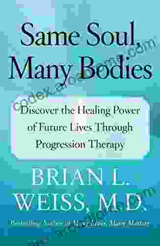 Same Soul Many Bodies: Discover The Healing Power Of Future Lives Through Progression Therapy