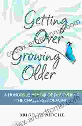 Getting Over Growing Older: A Humorous Memoir of Discovering the Challenges of Aging