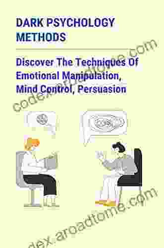 Dark Psychology Methods: Discover The Techniques Of Emotional Manipulation Mind Control Persuasion: Persuasion Techniques