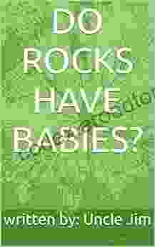 DO ROCKS HAVE BABIES? Uncle Jim