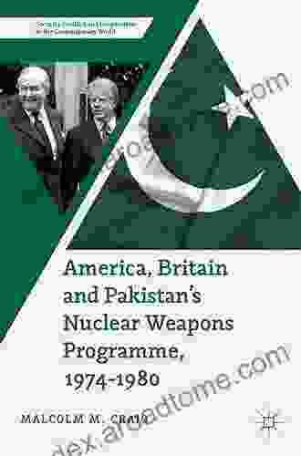 America Britain And Pakistan S Nuclear Weapons Programme 1974 1980: A Dream Of Nightmare Proportions (Security Conflict And Cooperation In The Contemporary World)