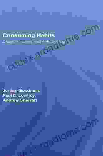 Consuming Habits: Global and Historical Perspectives on How Cultures Define Drugs: Drugs in History and Anthropology