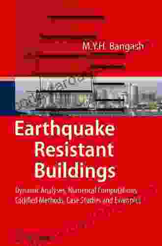 Earthquake Resistant Buildings: Dynamic Analyses Numerical Computations Codified Methods Case Studies And Examples