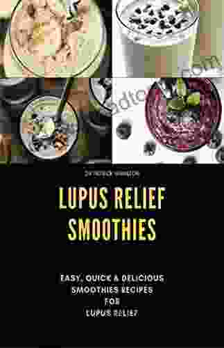 LUPUS RELIEF SMOOTHIES: Easy Quick And Delicious Smoothies Recies For Lupus