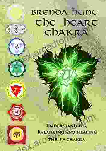 The Heart Chakra: Understanding Balancing And Healing The 4th Chakra (Chakra Healing Understanding Balancing And Healing The Chakras)