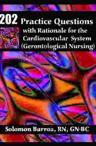 202 Practice Questions With Rationale For The Cardiovascular System: (Gerontological Nursing)