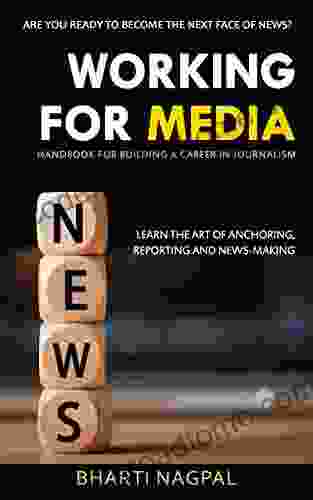 Working For Media : Handbook For Building A Career In Journalism: Learn The Art Of Anchoring Reporting And News Making