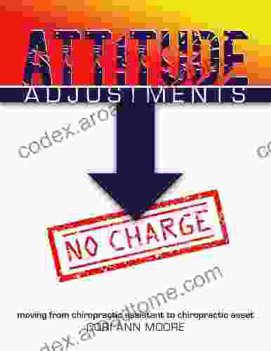 Attitude Adjustments No Charge: Moving From Chiropractic Assistant To Chiropractic Asset